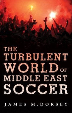 The Turbulent World of Middle East Soccer - Dorsey, James M.