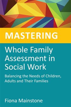 Mastering Whole Family Assessment in Social Work: Balancing the Needs of Children, Adults and Their Families - Mainstone, Fiona