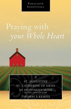 Praying with Your Whole Heart - Augustine, Saint; Catherine Of Siena; Kempis, Thomas A