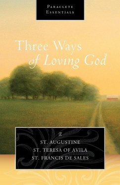 Three Ways of Loving God - Augustine, Saint; Teresa Of Avila, Saint; Francis De Sales, Saint