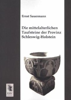 Die mittelalterlichen Taufsteine der Provinz Schleswig-Holstein - Sauermann, Ernst