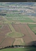 Cult, Religion, and Pilgrimage: Archaeological Investigations at the Neolithic and Bronze Age Monument Complex of Thornborough, North Yorkshire
