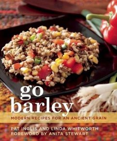 Go Barley: Modern Recipes for an Ancient Grain - Inglis, Pat; Whitworth, Linda