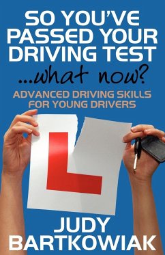 So You Have Passed Your Driving Test - What Now? Advanced Driving Skills for Young Drivers - Bartkowiak, Judy