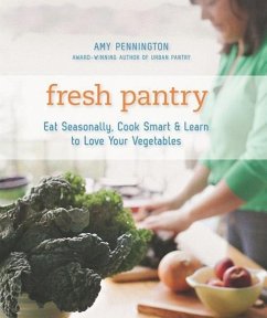 Fresh Pantry: Eat Seasonally, Cook Smart, & Learn to Love Your Vegetables - Pennington, Amy