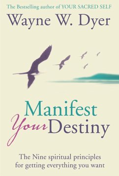 Manifest Your Destiny: The Nine Spiritual Principles for Getting Everything You Want (eBook, ePUB) - Dyer, Wayne W.