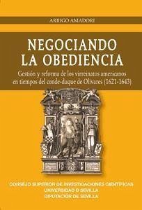 Negociando la obediencia : gestión y reforma de los virreinatos americanos en tiempos del conde-duque de Olivares. 1621-1643 - Amadori, Arrigo