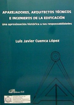 Aparejadores, arquitectos técnicos e ingenieros de la edificación : una aproximación histórica a sus responsabilidades - Cuenca López, Luis Javier