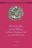 Perceiving War and the Military in Early Christian Gaul (Ca. 400-700 A.D.)