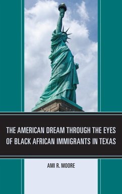 The American Dream Through the Eyes of Black African Immigrants in Texas (eBook, ePUB) - Moore, Ami R.