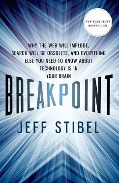 Breakpoint: Why the Web will Implode, Search will be Obsolete, and Everything Else you Need to Know about Technology is in Your Brain (eBook, ePUB) - Stibel, Jeff