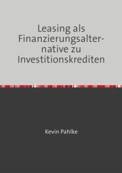 Leasing als Finanzierungsalternative zu Investitionskrediten - Pahlke, Kevin