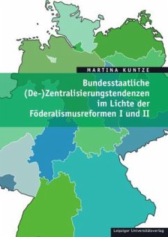 Bundesstaatliche (De-)Zentralisierungstendenzen im Lichte der Föderalismusreformen I und II - Kuntze, Martina