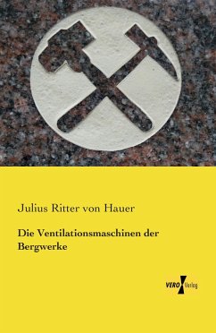 Die Ventilationsmaschinen der Bergwerke - Hauer, Julius von