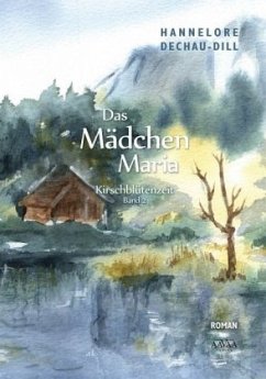 Das Mädchen Maria - Kirschblütenzeit - Dechau-Dill, Hannelore