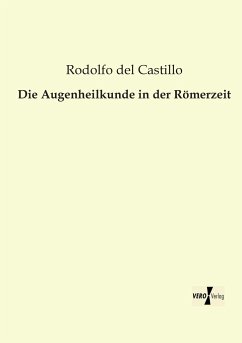 Die Augenheilkunde in der Römerzeit - Castillo, Rodolfo del