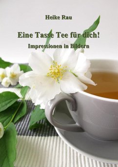 Eine Tasse Tee für dich! - Impressionen in Bildern (eBook, ePUB) - Rau, Heike
