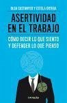 Asertividad en el trabajo : cómo decir lo que siento y defender lo que pienso - Castanyer Mayer-Spiess, Olga; Ortega, Estela