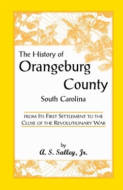 The History of Orangeburg County, South Carolina, from Its First Settlement to the Close of the Revolutionary War - Salley, Alexander Samuel Jr.; Salley, A. S.; Salley, Jr. A. S.