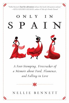 Only in Spain: A Foot-Stomping, Firecracker of a Memoir about Food, Flamenco, and Falling in Love - Bennett, Nellie