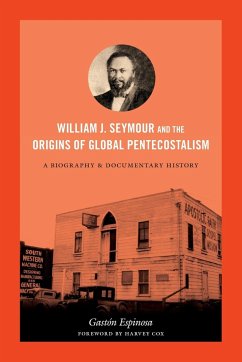 William J. Seymour and the Origins of Global Pentecostalism - Espinosa, Gastón