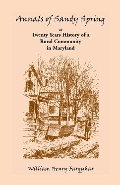 Annals of Sandy Spring, Twenty Years of History of a Rural Community in Maryland - Farquhar, William Henry