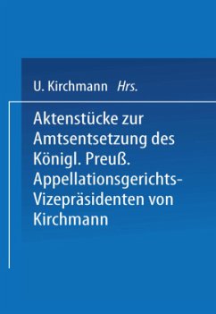 Aktenstücke zur Amtsentsetzung des Königl Preuss: Appellationsgerichts-Vizepräsidenten - Kirchmann, Kirchmann