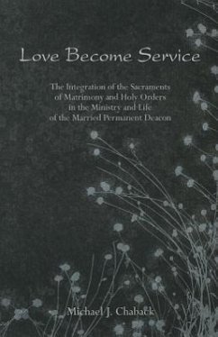 Love Become Service: The Integration of the Sacraments of Matrimony and Holy Orders in the Ministry and Life of the Married Permanent Deaco - Chaback, Michael J.