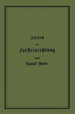Lehrbuch der Forsteinrichtung mit besonderer Berücksichtigung der Zuwachsgesetze der Waldbäume - Weber, Rudolf