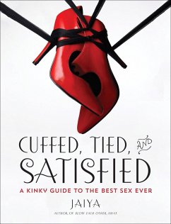 Cuffed, Tied, and Satisfied: A Kinky Guide to the Best Sex Ever - JAIYA