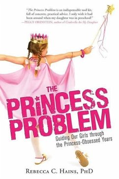 The Princess Problem: Guiding Our Girls Through the Princess-Obsessed Years - Hains, Rebecca
