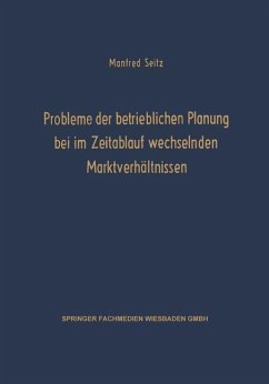 Probleme der betrieblichen Planung bei im Zeitablauf wechselnden Marktverhältnissen - Seitz, Manfred