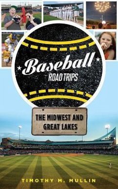 Baseball Road Trips: The Midwest and Great Lakes - Mullin, Timothy M