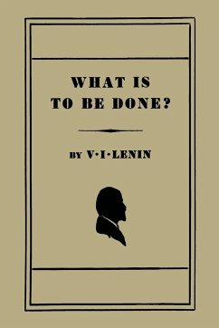 What Is to Be Done? [Burning Questions of Our Movement] - Lenin, V. I.