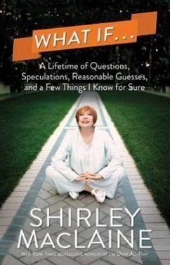 What If...: A Lifetime of Questions, Speculations, Reasonable Guesses, and a Few Things I Know for Sure - Maclaine, Shirley