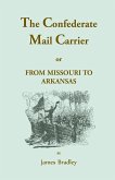 The Confederate Mail Carrier, or From Missouri to Arkansas through Mississippi, Alabama, Georgia, and Tennessee. Being an Account of the Battles, Marches, and Hardships of the First and Second Brigades, Mo., C.S.A. Together with the Thrilling Adventures a