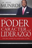 El Poder del Carácter En El Liderazgo: Como Valores, Moralidad, Etica Y Principios Afectan a Los Lideres