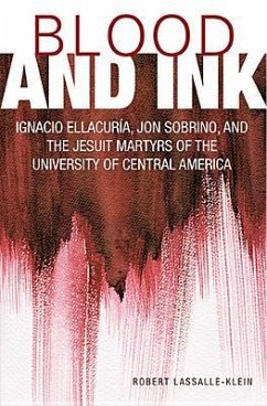 Blood and Ink; Ignacio Ellacuria, Jon Sobrino, and the Jesuit Martyrs of the University of Central America - Lassalle-Klein, Robert