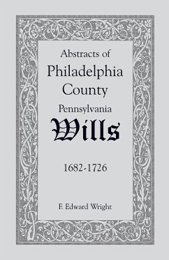 Abstracts of Philadelphia County [Pennsylvania] Wills, 1682-1726 - Wright, F. Edward