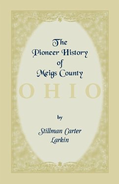 The Pioneer History of Meigs County [Ohio] - Larkin, Stillman Carter