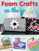 Foam Crafts on the Go: Totally Tote-Able Bags, Purses, Wallets, and Accessories for Kids