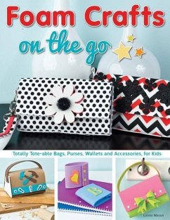 Foam Crafts on the Go: Totally Tote-Able Bags, Purses, Wallets, and Accessories for Kids - Mason, Lorine