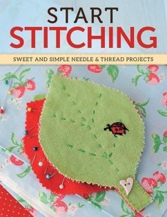 Start Stitching: Sweet and Simple Needle & Thread Projects - Editors of Imaginefx Magazine