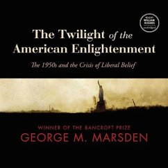 The Twilight of the American Enlightenment: The 1950s and the Crisis of Liberal Belief - Marsden, George M.