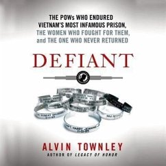 Defiant: The POWs Who Endured Vietnam's Most Infamous Prison, the Women Who Fought for Them, and the One Who Never Returned - Townley, Alvin