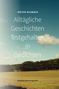 Alltägliche Geschichten festgehalten in Gedichten - Gilsbach, Dieter