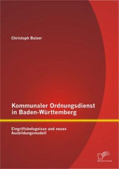 Kommunaler Ordnungsdienst in Baden-Württemberg: Eingriffsbefugnisse und neues Ausbildungsmodell - Balzer, Christoph