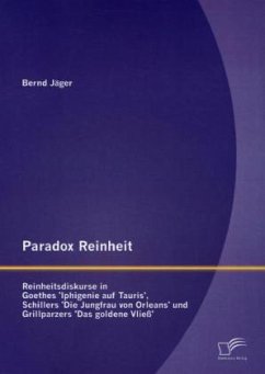 Paradox Reinheit: Reinheitsdiskurse in Goethes 'Iphigenie auf Tauris', Schillers 'Die Jungfrau von Orleans' und Grillparzers 'Das goldene Vließ' - Jäger, Bernd