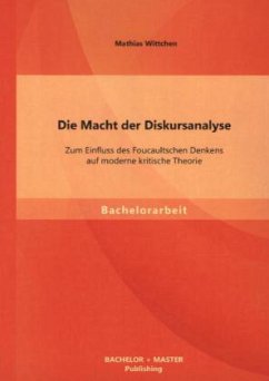 Die Macht der Diskursanalyse: Zum Einfluss des Foucaultschen Denkens auf moderne kritische Theorie - Wittchen, Mathias