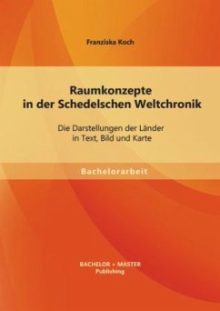 Raumkonzepte in der Schedelschen Weltchronik: Die Darstellungen der Länder in Text, Bild und Karte - Koch, Franziska